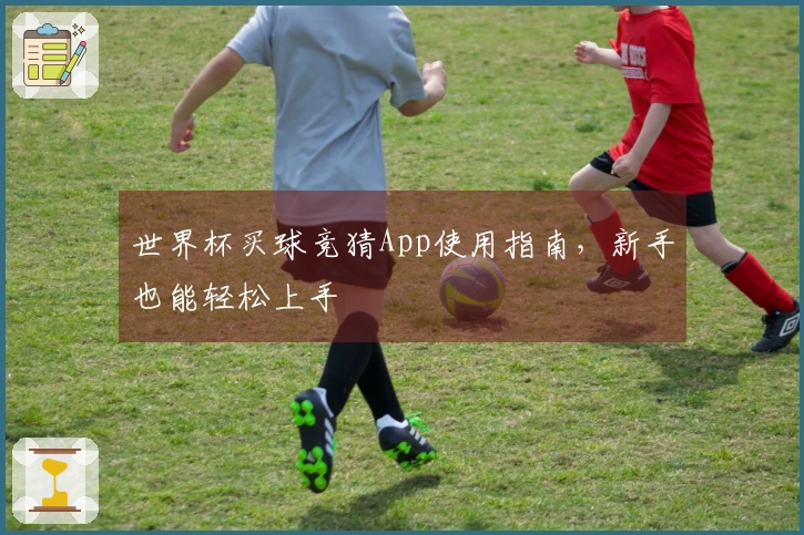 世界杯买球竞猜App使用指南,新手也能轻松上手